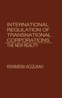 International Regulation of Transnational Corporations: The New Reality - Kwamena Acquaah - cover