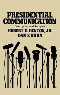 Presidential Communication: Description and Analysis - Robert E. Denton,Dan F. Hahn - cover