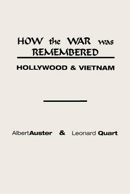 How the War Was Remembered: Hollywood and Vietnam - Albert Auster,Leonard Quart - cover