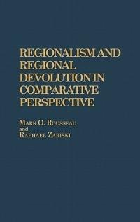 Regionalism and Regional Devolution in Comparative Perspective. - Mark Rousseau,Raphael Zariski - cover