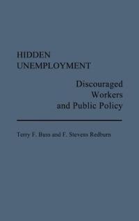 Hidden Unemployment: Discouraged Workers and Public Policy - Terry F. Buss,F. Stevens Redburn - cover