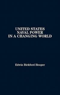 United States Naval Power in a Changing World - Bickford Hooper - cover