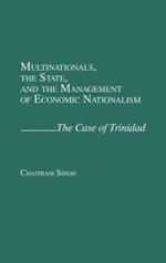 Multinationals, the State, and the Management of Economic Nationalism: The Case of Trinidad