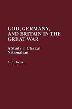 God, Germany, and Britain in the Great War: A Study in Clerical Nationalism