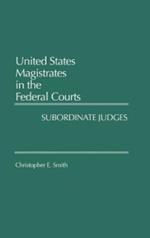 United States Magistrates in the Federal Courts: Subordinate Judges