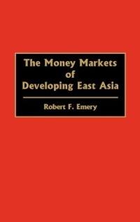 The Money Markets of Developing East Asia - Robert F. Emery - cover