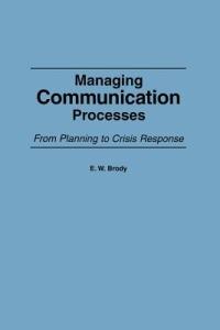 Managing Communication Processes: From Planning to Crisis Response - E W. Brody - cover