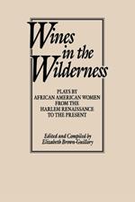 Wines in the Wilderness: Plays by African American Women from the Harlem Renaissance to the Present