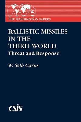 Ballistic Missiles in the Third World: Threat and Response - W. Seth Carus - cover