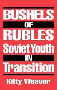 Bushels of Rubles: Soviet Youth in Transition - Kitty Weaver - cover