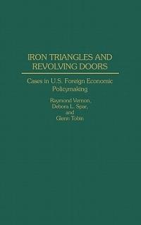 Iron Triangles and Revolving Doors: Cases in U.S. Foreign Economic Policymaking - Debora L. Spar,Glenn Tobin,Raymond Vernon - cover