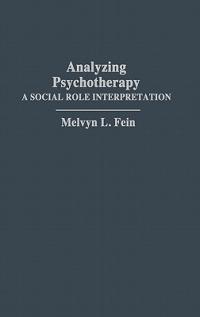 Analyzing Psychotherapy: A Social Role Interpretation - Melvyn L. Fein - cover