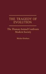 The Tragedy of Evolution: The Human Animal Confronts Modern Society