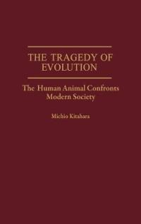 The Tragedy of Evolution: The Human Animal Confronts Modern Society - Michio Kitahara - cover