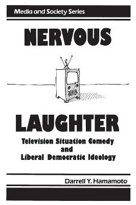 Nervous Laughter: Television Situation Comedy and Liberal Democratic Ideology - Darrell Y. Hamamoto - cover