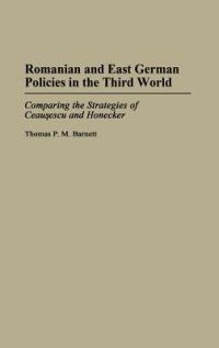 Romanian and East German Policies in the Third World: Comparing the Strategies of Ceausescu and Honecker - Thomas PM Barnett - cover