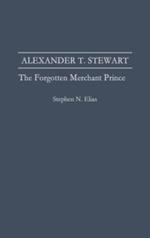 Alexander T. Stewart: The Forgotten Merchant Prince