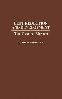 Debt Reduction and Development: The Case of Mexico - Sudarshn Gooptu - cover