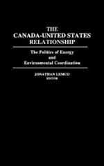 The Canada-United States Relationship: The Politics of Energy and Environmental Coordination