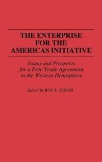 The Enterprise for the Americas Initiative: Issues and Prospects for a Free Trade Agreement in the Western Hemisphere - Roy E. Green - cover