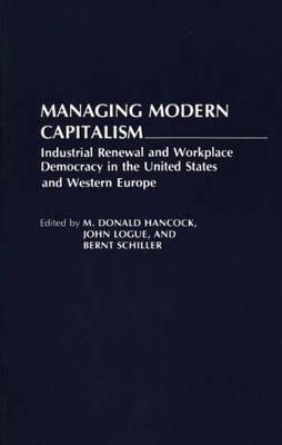 Managing Modern Capitalism: Industrial Renewal and Workplace Democracy in the United States and Western Europe - M. Donald Hancock,John Logue,Brent Schiller - cover