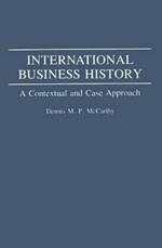 International Business History: A Contextual and Case Approach