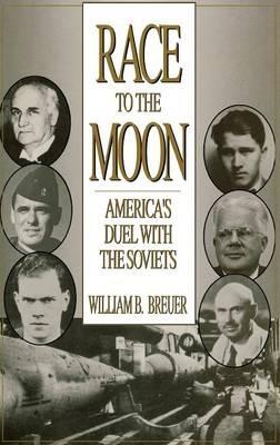 Race to the Moon: America's Duel with the Soviets - William B. Breuer - cover