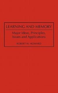 Learning and Memory: Major Ideas, Principles, Issues and Applications - Robert W. Howard - cover