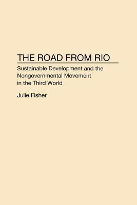 The Road From Rio: Sustainable Development and the Nongovernmental Movement in the Third World - Julie Fisher - cover