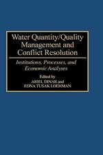 Water Quantity/Quality Management and Conflict Resolution: Institutions, Processes, and Economic Analyses