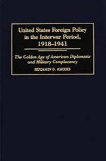 United States Foreign Policy in the Interwar Period, 1918-1941: The Golden Age of American Diplomatic and Military Complacency