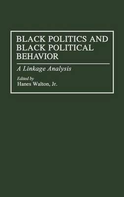 Black Politics and Black Political Behavior: A Linkage Analysis - Hanes Walton - cover