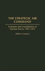 The Strategic Air Command: Evolution and Consolidation of Nuclear Forces, 1945-1955