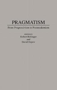 Pragmatism: From Progressivism to Post-Modernism - David Depew,Robert Hollinger - cover