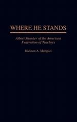 Where He Stands: Albert Shanker of the American Federation of Teachers