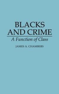 Blacks and Crime: A Function of Class - James A. Chambers - cover