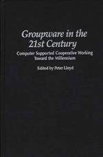 Groupware in the 21st Century: Computer Supported Cooperative Working Toward the Millennium