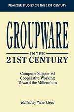 Groupware in the 21st Century: Computer Supported Cooperative Working Toward the Millennium