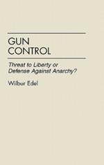 Gun Control: Threat to Liberty or Defense Against Anarchy?