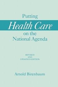 Putting Health Care on the National Agenda, 2nd Edition - Arnold Birenbaum - cover