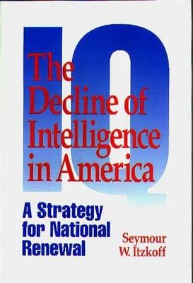 The Decline of Intelligence in America: A Strategy for National Renewal - Seymour W. Itzkoff - cover