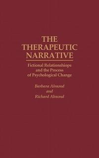 The Therapeutic Narrative: Fictional Relationships and the Process of Psychological Change - Barbara Almond,Richard Almond - cover