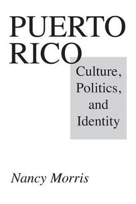 Puerto Rico: Culture, Politics, and Identity - Nancy Morris - cover