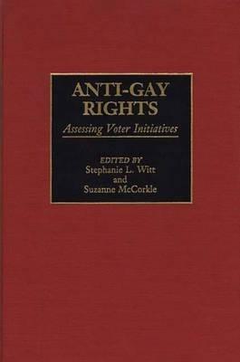 Anti-Gay Rights: Assessing Voter Initiatives - Suzanne McCorkle,Stephanie L. Witt - cover