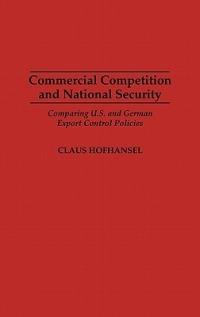 Commercial Competition and National Security: Comparing U.S. and German Export Control Policies - Claus Hofhansel - cover