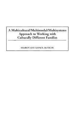 A Multicultural/Multimodal/Multisystems Approach to Working with Culturally Different Families - Sharon-Ann Gopaul-Mcnicol - cover