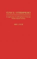 Clinical Anthropology: An Application of Anthropological Concepts Within Clinical Settings