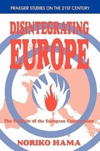 Disintegrating Europe: The Twilight of the European Construction - Noriko Hama - cover