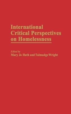 International Critical Perspectives on Homelessness - Mary Jo Huth,J Talmadge Wright - cover