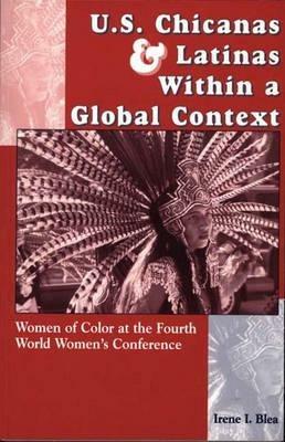 U.S. Chicanas and Latinas Within a Global Context: Women of Color at the Fourth World Women's Conference - Irene I. Blea - cover